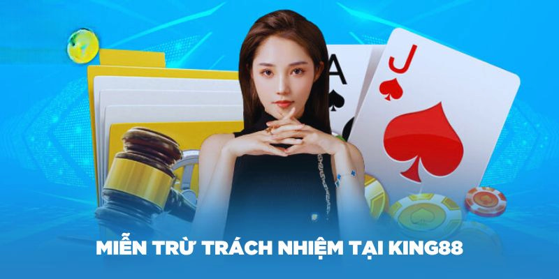 Khái quát về chính sách miễn trừ trách nhiệm King88